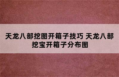 天龙八部挖图开箱子技巧 天龙八部挖宝开箱子分布图